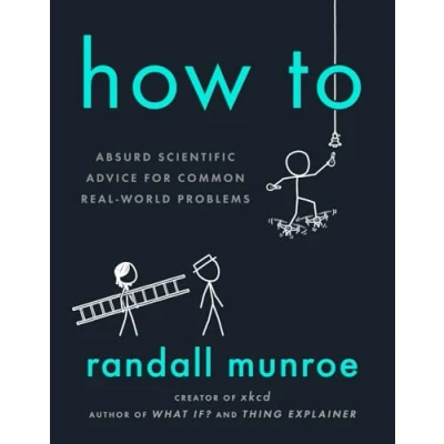 Abbildung von How To: Absurd Scientific Advice for Common Real World Problems from Randall Munroe of xkcd