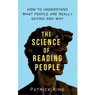 Abbildung von The Science of Reading People: How to Understand What People Are Really Saying and Why (How be More Likable Charismatic, Band 27)