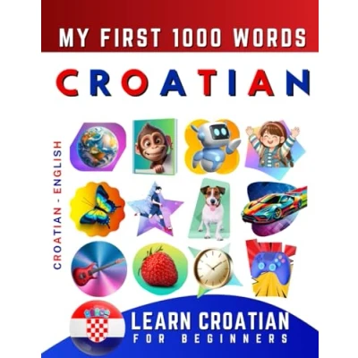 Abbildung von Learn Croatian for Beginners, My First 1000 Words: Bilingual English Language Learning Book Kids &amp; Adults