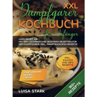 Abbildung von XXL Dampfgarer Kochbuch für Anfänger: Lass Dampf ab! Mit 160+ leckeren und gesunden Rezepten den Dampfgarer. Inkl. Dampfbackofen Rezepte