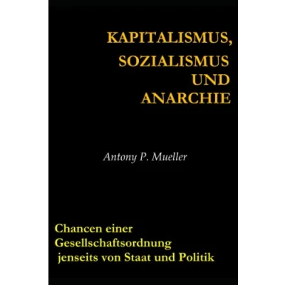 Abbildung von Kapitalismus, Sozialismus und Anarchie: Chancen einer Gesellschaftsordnung jenseits von Staat Politik