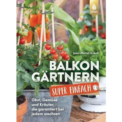 Abbildung von Balkongärtnern super einfach: Obst, Gemüse und Kräuter, die garantiert bei jedem wachsen