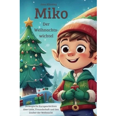 Abbildung von Miko, der Weihnachtswichtel, 24 magische Weihnachtsgeschichten über Liebe, Freundschaft und Dankbarkeit zum Lesen Vorlesen in Weihnachtszeit