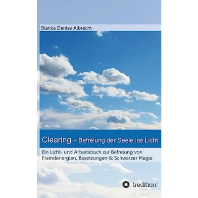 Abbildung von Clearing Befreiung der Seele ins Licht: Ein Licht und Arbeitsbuch zur von Fremdenergien, Besetzungen &amp; Schwarzer Magie