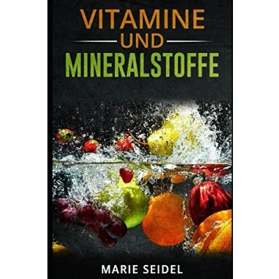 Abbildung von Vitamine und Mineralstoffe: Die wichtigsten Mineralien für ein gesundes vitales Leben! Selbstheilung von Vitaminmangel! Spurenelemente