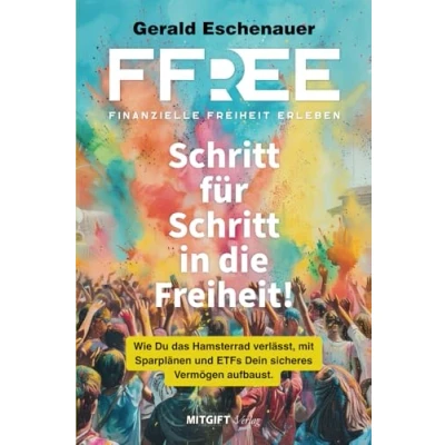 Abbildung von FFree Finanzielle Freiheit erleben: Schritt für in die Freiheit! Wie Du das Hamsterrad verlässt, mit Sparplänen und ETFs Dein sicheres Vermögen aufbaust.