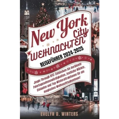 Abbildung von NEW YORK CITY WEIHNACHTEN REISEFÜHRER 2024 2025: Jingle Through NYC: Entdecken Sie NYCs beste Weihnachtssehenswürdigkeiten, Märkte &amp; Winterattraktionen für ein magisches Abenteuer!