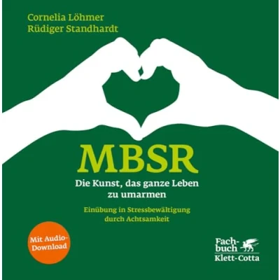 Abbildung von MBSR Die Kunst, das ganze Leben zu umarmen: Einübung in Stressbewältigung durch Achtsamkeit