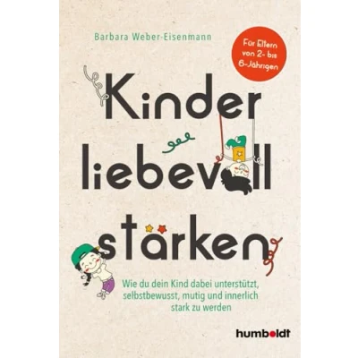 Abbildung von Kinder liebevoll stärken: Wie du dein Kind dabei unterstützt, selbstbewusst, mutig und innerlich stark zu werden. Für Eltern von 2 bis 6 Jährigen. Mit Vorwort Susanne Mierau