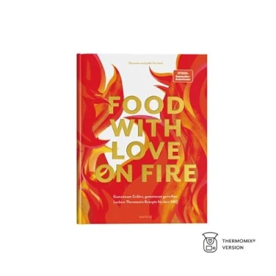 Abbildung von food with love on fire: gemeinsam grillen, genießen: Leckere Thermomix Rezepte für dein BBQ