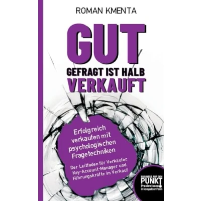 Abbildung von Gut gefragt ist halb verkauft Erfolgreich verkaufen mit psychologischen Fragetechniken: Der Leitfaden für Verkäufer, Key Account Manager und Führungskräfte im Verkauf (Business auf den Punkt)