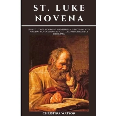 Abbildung von St. LUKE NOVENA: Legacy, Litany, Biography and Spiritual devotions with nine day novena prayers to Luke, patron Saint of physicians (Catholic novenas, biographies devotionals, Band 16)