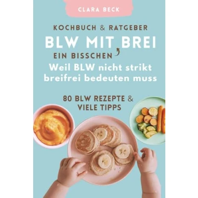 Abbildung von BLW Kochbuch &amp; Ratgeber: mit &quot;ein bisschen&quot; Brei Weil nicht strikt breifrei bedeuten muss: 80 Rezepte viele Tipps