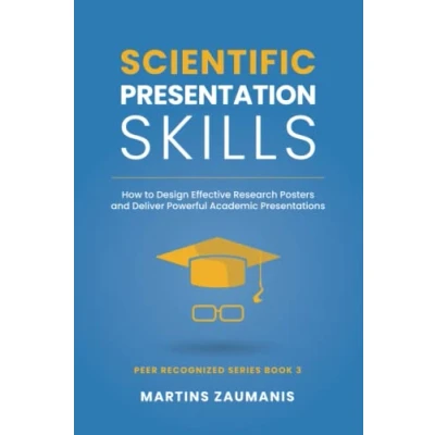 Abbildung von Scientific Presentation Skills: How to Design Effective Research Posters and Deliver Powerful Academic Presentations (Peer Recognized)