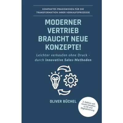 Abbildung von Moderner Vertrieb braucht neue Konzepte!: Leichter verkaufen ohne Druck durch innovative Sales Methoden Kompaktes Praxiswissen für die Transformation Ihrer Verkaufsprozesse