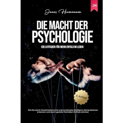Abbildung von Die Macht der Psychologie: Wie Sie durch Menschenkenntnis und emotionale Intelligenz Manipulationen erkennen gezielte Techniken Einfluss nehmen Ein Leitfaden für mehr Erfolg im Leben