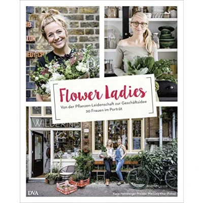 Abbildung von Flower Ladies: Von der Pflanzen Leidenschaft zur Geschäftsidee. 20 Frauen im Porträt