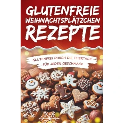 Abbildung von Glutenfreie Weihnachtsplätzchen Rezepte: Glutenfrei durch die Feiertage für jeden Geschmack inklusive Veganen Alternativen
