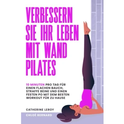 Abbildung von Verbessern Sie Ihr Leben mit Wand Pilates: 10 Minuten pro Tag für einen flachen Bauch, straffe Beine und festen Po dem besten Workout zu Hause