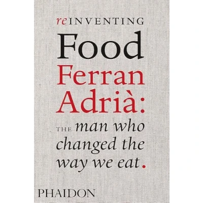 Abbildung von Reinventing Food; Ferran Adria: The Man Who Changed Way We Eat: Adrià: Eat