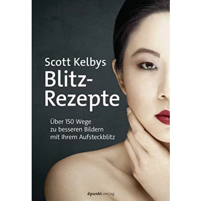 Abbildung von Scott Kelbys Blitz Rezepte: Über 150 Wege zu besseren Bildern mit Ihrem Aufsteckblitz