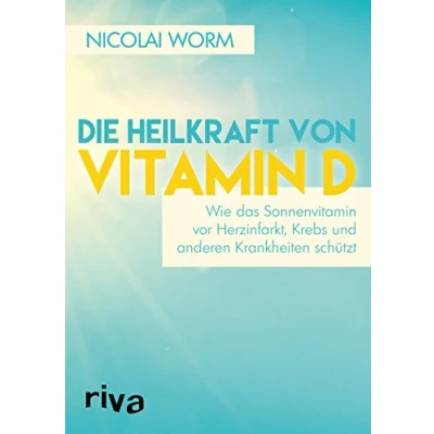 Abbildung von Die Heilkraft von Vitamin D: Wie das Sonnenvitamin vor Herzinfarkt, Krebs und anderen Krankheiten schützt