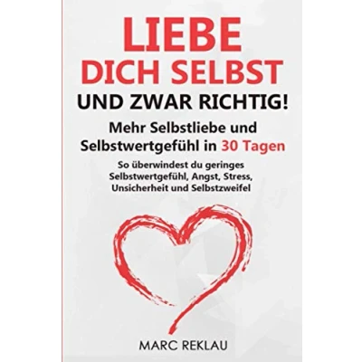 Abbildung von Liebe dich selbst und zwar richtig!: Mehr Selbstliebe Selbstwertgefühl in 30 Tagen. So überwindest du geringes Selbstwertgefühl, Angst, Stress, Unsicherheit Selbstzweifel
