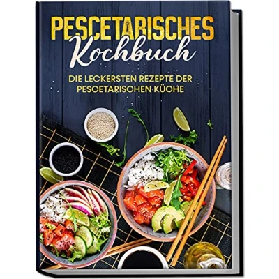 Abbildung von Pescetarisches Kochbuch: Die leckersten Rezepte der pescetarischen Küche inkl. Fingerfood, Snacks &amp; Poke Bowls für Pescetarier