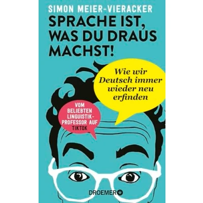Abbildung von Sprache ist, was du draus machst!: Wie wir Deutsch immer wieder neu erfinden Verblüffende und spannende Fakten zur Deutschen