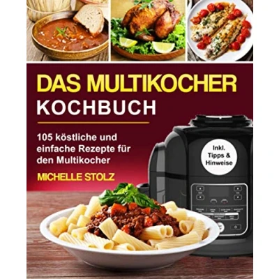 Abbildung von Das Multikocher Kochbuch: 105 köstliche und einfache Rezepte für den Multikocher; inklusive hilfreiche Tipps Hinweise