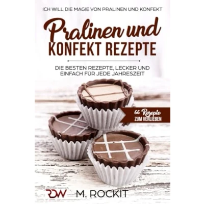 Abbildung von Pralinen und KONFEKT REZEPTE. Ich Will Die Magie von Konfekt.: 66 REZEPTE ZUM VERLIEBEN