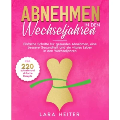 Abbildung von Abnehmen in den Wechseljahren: Einfache Schritte für gesundes Abnehmen, eine bessere Gesundheit und ein vitales Leben Wechseljahren. Inkl. 220 leckerer gesunder Rezepte.