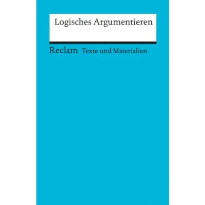 Abbildung von Logisches Argumentieren. Texte und Materialien für den Unterricht: Weimer, Wolfgang Erläuterungen; Unterrichtsmaterial; Vorbereitung 15056 (Reclams Universal Bibliothek)