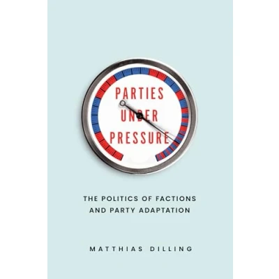 Abbildung von Parties under Pressure: The Politics of Factions and Party Adaptation
