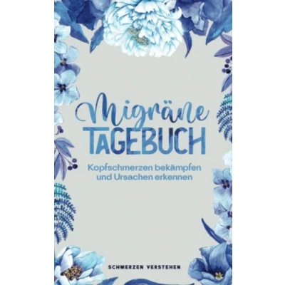 Abbildung von Migräne Tagebuch Kopfschmerzen bekämpfen und Ursachen erkennen: Einfach ausfüllen effektiv &amp; besiegen! Muster ... erkennen mehr Lebensqualität gewinnen.