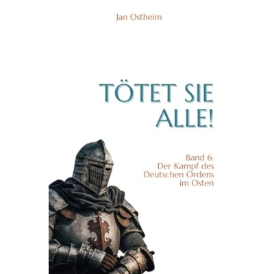 Abbildung von Tötet sie alle!: Der Kampf des Deutschen Ordens im Osten