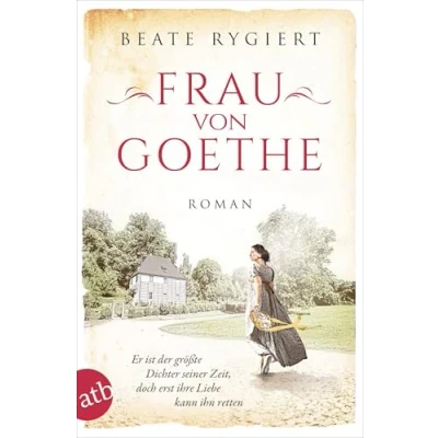 Abbildung von Frau von Goethe: Er ist der größte Dichter seiner Zeit, doch erst ihre Liebe kann ihn retten (Außergewöhnliche Frauen zwischen Aufbruch und Liebe, Band 6)
