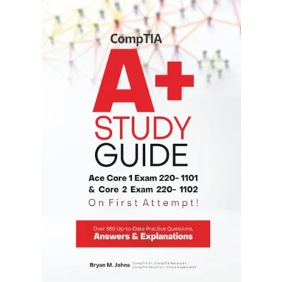 Abbildung von CompTIA A+ Study Guide: Ace Core 1 Exam 220 1101 &amp; 2 1102 on First Attempt Over 580 Up to Date Practice Questions, Answers Explanations