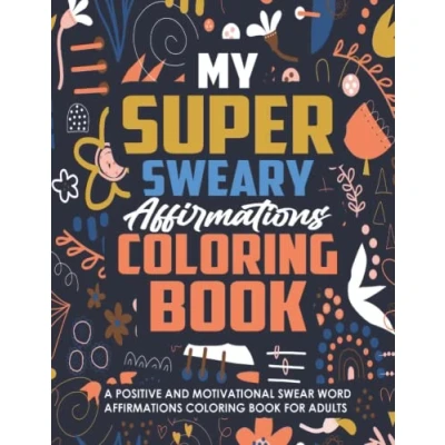 Abbildung von My Super Sweary Affirmations Coloring Book: A Positive and Motivational Swear Word Book for Adults