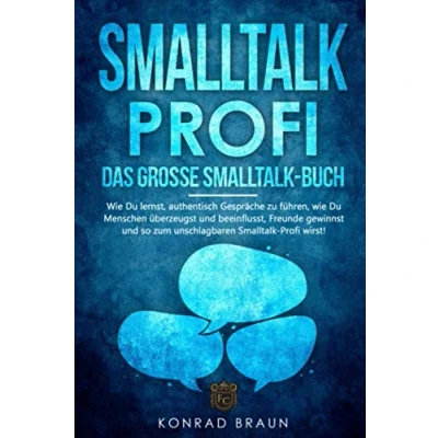 Abbildung von Smalltalk Profi Das große Buch: wie Du lernst, authentisch Gespräche zu führen, Menschen überzeugst und beeinflusst, Freunde gewinnst so zum unschlagbaren wirst!