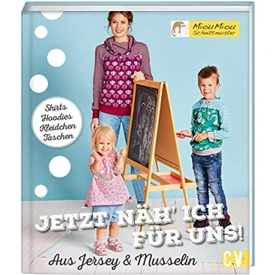 Abbildung von Jetzt näh&#039; ich für uns!: Shirts, Hoodies, Kleidchen, Taschen. Aus Jersey, Baumwolle &amp; Musselin