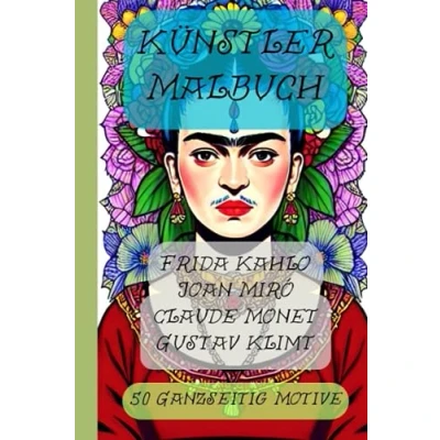 Abbildung von Künstler Malbuch: Frida Kahlo Joan Miró Claude Monet Gustav Klimt: 50 ganzseitige Motive