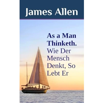 Abbildung von As a Man Thinketh. Wie DER Mensch Denkt, So Lebt Er: Selbsthilfe Klassiker als zweisprachiges Buch, auch zum Englisch lernen (original Deutsch)