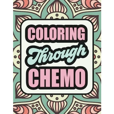 Abbildung von Coloring Through Chemo: A Humorous Adult Book To Help Cancer Patients Pass Treatment Time. The Perfect Chemo Gift For Friend, Family Member Or Yourself!
