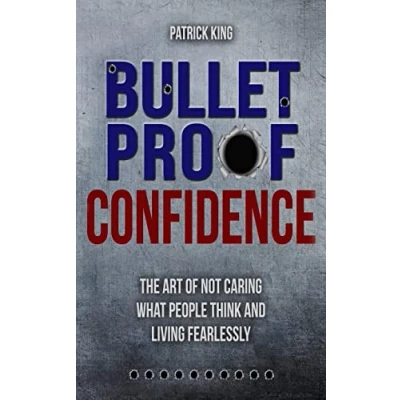 Abbildung von Bulletproof Confidence: The Art of Not Caring What People Think and Living Fearl (Be Confident Fearless, Band 6)