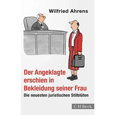 Abbildung von Der Angeklagte erschien in Bekleidung seiner Frau: Die neuesten juristischen Stilblüten (Beck Paperback)