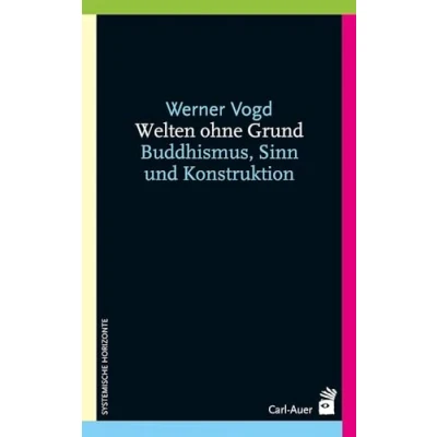 Abbildung von Welten ohne Grund: Buddhismus, Sinn und Konstruktion (Systemische Horizonte)