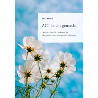 Abbildung von ACT leicht gemacht: der Leitfaden für die Praxis Akzeptanz und Commitment Therapie. Erweiterte überarbeitete Neuausgabe
