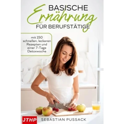 Abbildung von Basische Ernährung für Berufstätige: mit 150 schnellen, leckeren Rezepten und einer 7 Tage Detoxwoche