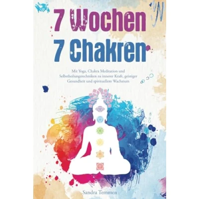 Abbildung von 7 Wochen Chakren Mit Yoga, Chakra Meditation und Selbstheilungstechniken zu innerer Kraft, geistiger Gesundheit spirituellem Wachstum